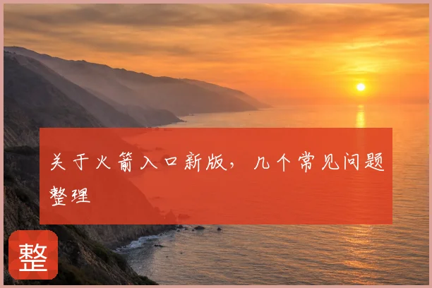 关于火箭入口新版,几个常见问题整理