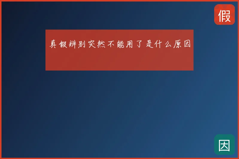 真假辨别突然不能用了是什么原因